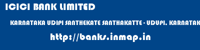 ICICI BANK LIMITED  KARNATAKA UDIPI SANTHEKATE SANTHAKATTE - UDUPI, KARNATAKA  banks information 
